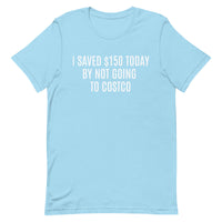 Soft and lightweight t-shirt  "I SAVED $150 TODAY BY NOT GOING TO COSTCO""