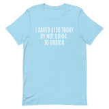 Soft and lightweight t-shirt  "I SAVED $150 TODAY BY NOT GOING TO COSTCO""