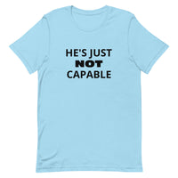 Unisex t-shirt feels soft and lightweight "HE'S JUST NOT CAPABLE"