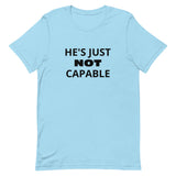 Unisex t-shirt feels soft and lightweight "HE'S JUST NOT CAPABLE"