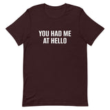 Unisex t-shirt feels soft and lightweight "YOU HAD ME AT HELLO"