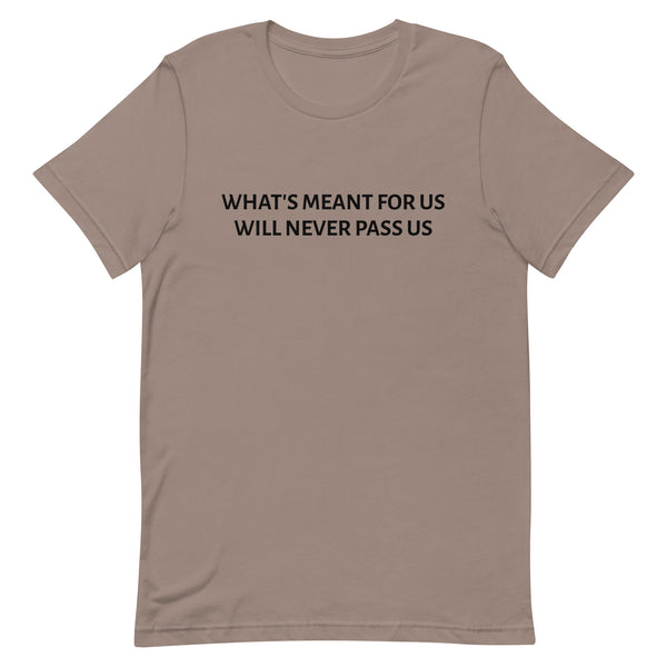 Unisex t-shirt feels soft and lightweight "WHAT'S MEANT FOR US WILL NEVER PASS US""