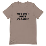 Unisex t-shirt feels soft and lightweight "HE'S JUST NOT CAPABLE"