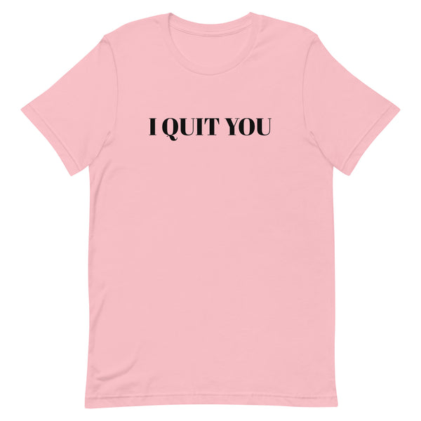 Unisex t-shirt that is the best 100% cotton tee you’ve ever tried. "I QUIT YOU"