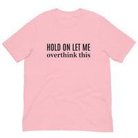 SOFT and lightweight t-shirt  "HOLD ON LET ME OVERTHINK THIS"