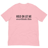 SOFT and lightweight t-shirt  "HOLD ON LET ME OVERTHINK THIS"