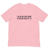 Unisex t-shirt feels soft and lightweight, with the right amount of stretch "I'M ON MY WAY HOME TO WATCH REALITY T.V."