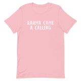 Soft, lightweight t-shirt with a little stretch  "KARMA CAME A CALLING"