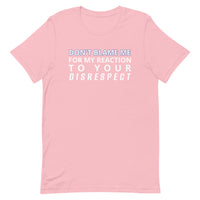 Soft and lightweight t-shirt  "DON'T BLAME ME FOR MY REACTION TO YOUR DISRESPECT"