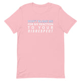 Soft and lightweight t-shirt  "DON'T BLAME ME FOR MY REACTION TO YOUR DISRESPECT"