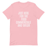 Soft and lightweight t-shirt  "JUST HERE FOR THE FOOD COMMERCIALS AND TAYLOR"