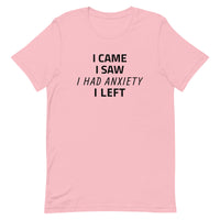 Unisex t-shirt feels soft and lightweight "I CAME, I SAW, I HAD ANXIETY, I LEFT"