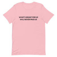 Unisex t-shirt feels soft and lightweight "WHAT'S MEANT FOR US WILL NEVER PASS US""