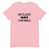 Unisex t-shirt feels soft and lightweight "HE'S JUST NOT CAPABLE"