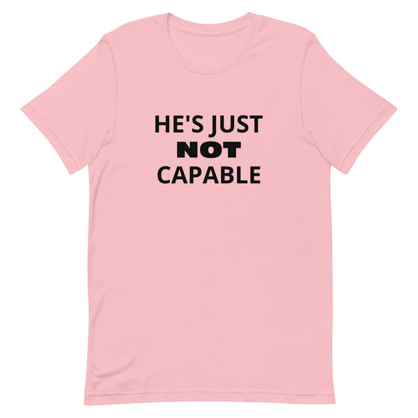 Unisex t-shirt feels soft and lightweight "HE'S JUST NOT CAPABLE"