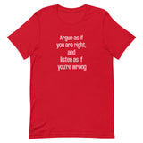 Soft and lightweight t-shirt  "Argue as if you're right and listen as if you're wrong"