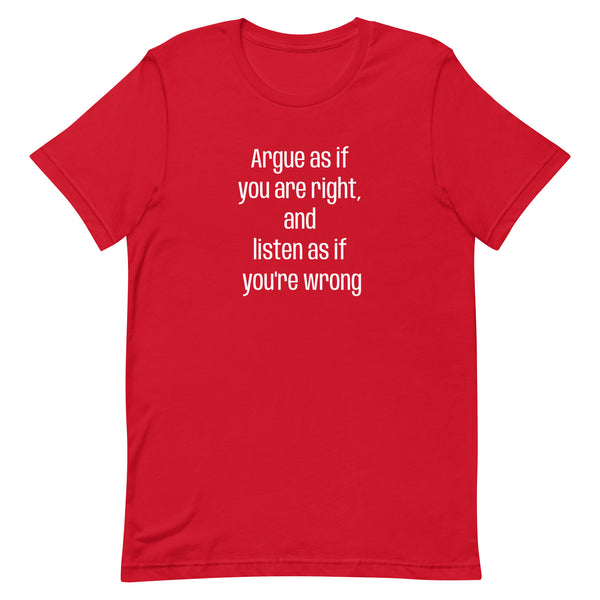 Soft and lightweight t-shirt  "Argue as if you're right and listen as if you're wrong"