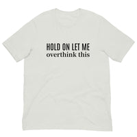 SOFT and lightweight t-shirt  "HOLD ON LET ME OVERTHINK THIS"