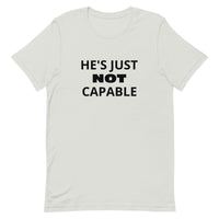 Unisex t-shirt feels soft and lightweight "HE'S JUST NOT CAPABLE"