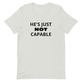 Unisex t-shirt feels soft and lightweight "HE'S JUST NOT CAPABLE"