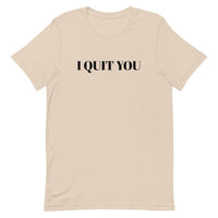 Unisex t-shirt that is the best 100% cotton tee you’ve ever tried. "I QUIT YOU"