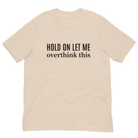 SOFT and lightweight t-shirt  "HOLD ON LET ME OVERTHINK THIS"