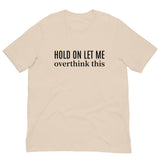 SOFT and lightweight t-shirt  "HOLD ON LET ME OVERTHINK THIS"