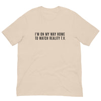 Unisex t-shirt feels soft and lightweight, with the right amount of stretch "I'M ON MY WAY HOME TO WATCH REALITY T.V."