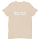 Unisex t-shirt feels soft and lightweight, with the right amount of stretch "NEVER COMPLAIN NEVER EXPLAIN"