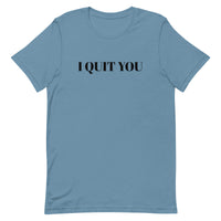 Unisex t-shirt that is the best 100% cotton tee you’ve ever tried. "I QUIT YOU"