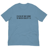 Unisex t-shirt feels soft and lightweight, with the right amount of stretch "I'M ON MY WAY HOME TO WATCH REALITY T.V."