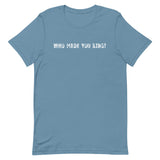 Short Sleeve comfy cotton T-Shirt  "WHO MADE YOU KING"