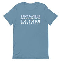 Soft and lightweight t-shirt  "DON'T BLAME ME FOR MY REACTION TO YOUR DISRESPECT"