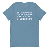 Soft and lightweight t-shirt  "DON'T BLAME ME FOR MY REACTION TO YOUR DISRESPECT"