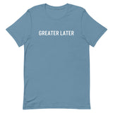 Unisex t-shirt feels soft and lightweight, "GREATER LATER"