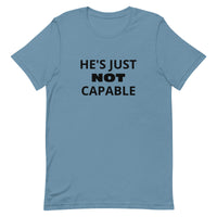 Unisex t-shirt feels soft and lightweight "HE'S JUST NOT CAPABLE"