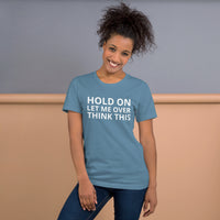 Unisex t-shirt feels soft and lightweight "HOLD ON LET ME OVERTHINK THIS"