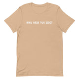 Short Sleeve comfy cotton T-Shirt  "WHO MADE YOU KING"