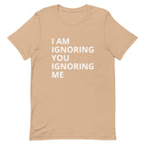 Lightweight cotton t-shirt   "I AM IGNORING YOU IGNORING ME"