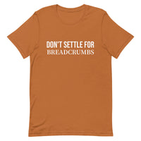 Soft and lightweight t-shirt with just the right amount of stretch "DON'T SETTLE FOR BREADCRUMBS"