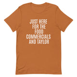 Soft and lightweight t-shirt  "JUST HERE FOR THE FOOD COMMERCIALS AND TAYLOR"