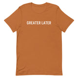 Unisex t-shirt feels soft and lightweight, "GREATER LATER"