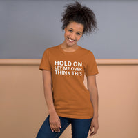 Unisex t-shirt feels soft and lightweight "HOLD ON LET ME OVERTHINK THIS"