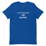 Soft and lightweight t-shirt with just the right amount of stretch "I JUST REALIZED I AM MY MOM"