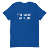 Unisex t-shirt feels soft and lightweight "YOU HAD ME AT HELLO"