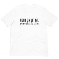 SOFT and lightweight t-shirt  "HOLD ON LET ME OVERTHINK THIS"