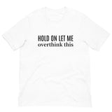 SOFT and lightweight t-shirt  "HOLD ON LET ME OVERTHINK THIS"