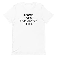 Unisex t-shirt feels soft and lightweight "I CAME, I SAW, I HAD ANXIETY, I LEFT"