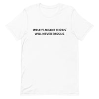 Unisex t-shirt feels soft and lightweight "WHAT'S MEANT FOR US WILL NEVER PASS US""