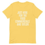 Soft and lightweight t-shirt  "JUST HERE FOR THE FOOD COMMERCIALS AND TAYLOR"